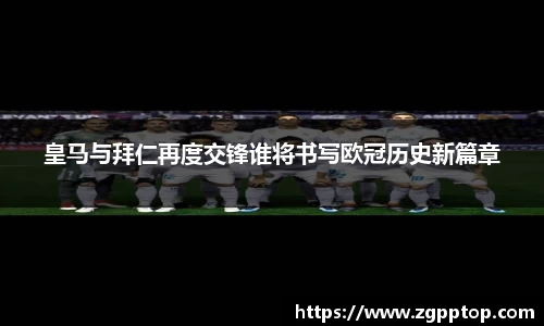 皇马与拜仁再度交锋谁将书写欧冠历史新篇章