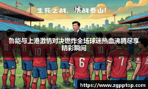 鲁能与上港激情对决燃炸全场球迷热血沸腾尽享精彩瞬间